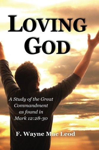 Loving God A Study of the Great Commandment As Found in Mark 12:28-30