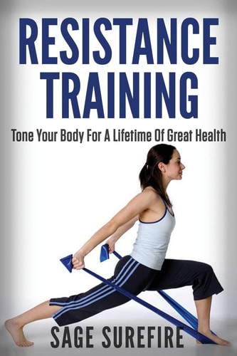 Resistance Training Tone Your Body For A Lifetime Of Great Health With Resistance Training And Resistance Band Training