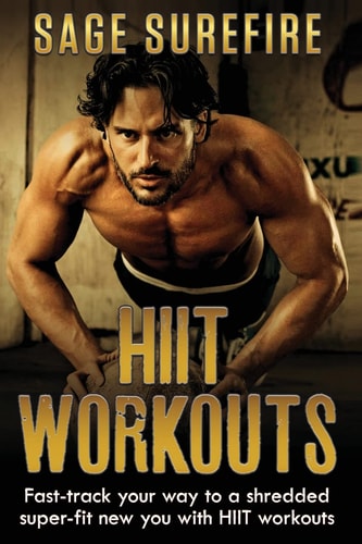 HIIT Workouts Get HIIT Fit - Fast-track Your Way To A Shredded Super-fit New You With HIIT Workouts (HIIT Training, High Intensity Interval Training)