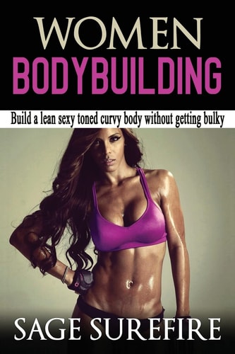 Women Bodybuilding Build A Lean Sexy Toned Curvy Body Without Getting Bulky; Women Bodybuilding And Workouts For Women