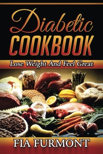 Diabetic Cookbook Lose Weight And Feel Great Eating Delicious Diabetic Recipes; Diabetic Cookbook