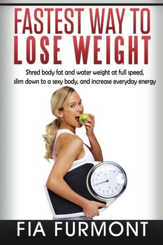 Fastest Way To Lose Weight Shred Body Fat And Water Weight At Full Speed - Slim Down To A Sexy Body And Increase Everyday Energy; Fastest Way To Lose Weight