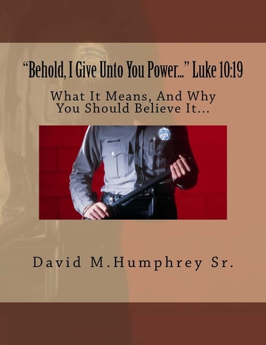 "Behold, I Give Unto You Power..." Luke 10 19: What It Means, And Why You Should Believe It...