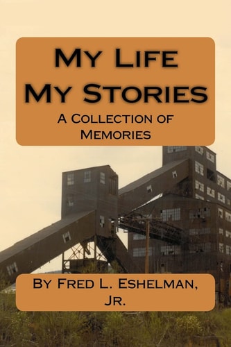 My Life, My Stories By FRED L. ESHELMAN, JR.