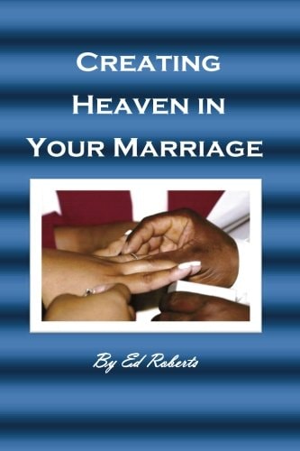 Creating Heaven in Your Marriage (For the Married Or Unmarried)