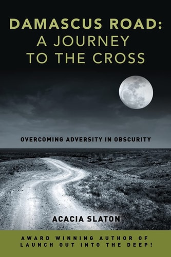 Damascus Road A Journey to The Cross: Overcoming Adversity in Obscurity