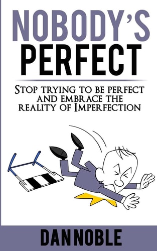 Nobody's Perfect Stop Trying to Be Perfect and Embrace the Reality of Imperfection