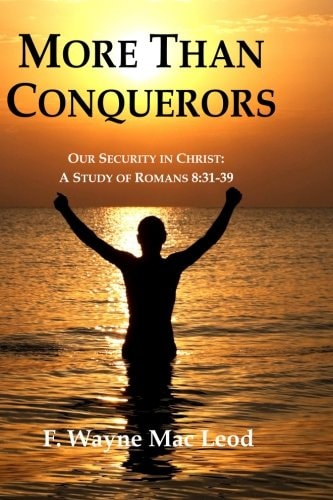 More Than Conquerors Our Security in Christ: a Study of Romans 8:31-39