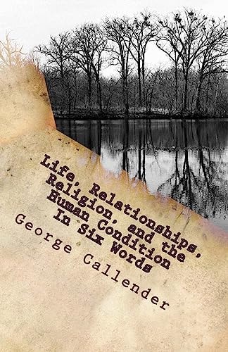Life, Relationships, Religion, and the Human Condition In Six Words