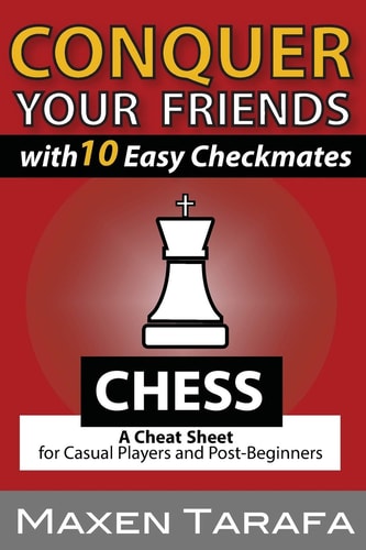 Chess: Conquer Your Friends with 10 Easy Checkmates Chess Strategy for Casual Players and Post-Beginners