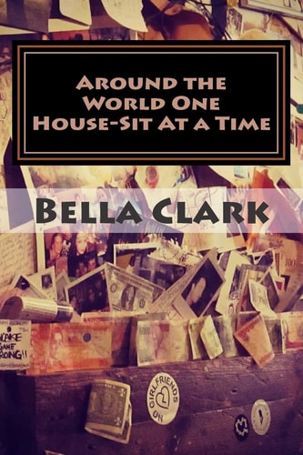 Around the World One House-Sit at a Time A Veteran International House-Sitter Shares Her Tips on How to House-Sit Your Way to a Fabulous Life of Travel and Adventure