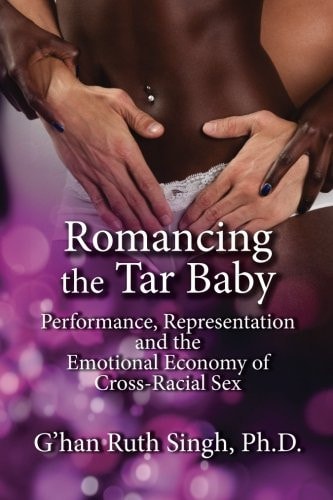 Romancing the Tar Baby Performance, Representation and the Emotional Economy of Cross-Racial Sex