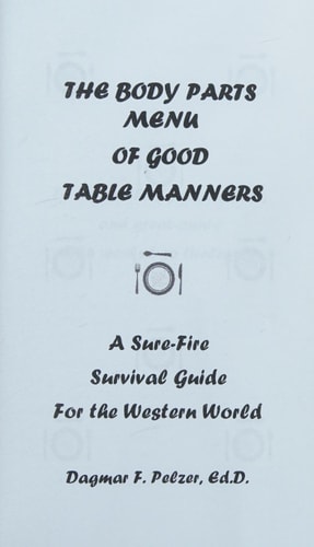 The Body Parts Menu of Good Table Manners A Sure-Fire Survival Guide for the Western World