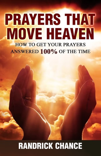 Prayers That Move Heaven How to Get Your Prayers Answered 100% of the Time