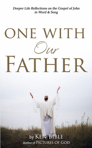 One with Our Father Deeper Life Reflections on the Gospel of John in Word and Song