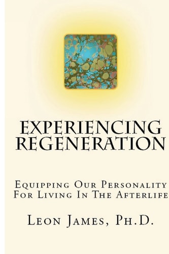 Experiencing Regeneration Equipping Our Personality for Living in the Afterlife