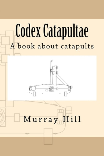 Codex Catapultae A Book about Catapults