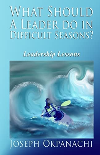 What Should A Leader Do In Difficult Seasons? Leadership Lessons For Leaders Who Care