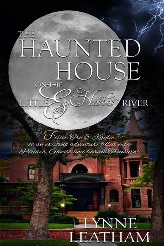 The Haunted House on the Little Egg Harbor River An Exciting Adventure Filled with Pirates, Ghosts and Treasure!