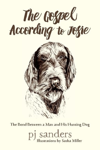 The Gospel According to Josie The Bond Between a Man and His Hunting Dog