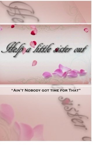 Help a Little Sister Out Aint Nobody Got Time for That Help a Little Sister Out