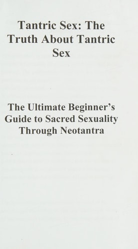 Tantric Sex The Truth About Tantric Sex: The Ultimate Beginner's Guide to Sacred Sexuality Through Neotantra