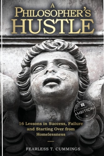 A Philosopher's Hustle 16 Lessons in Success, Failure and Starting Over from Homelessness