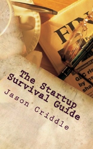 The Startup Survival Guide An Ongoing List of Necessary Principles for Someone Building a Bad Ass Global Empire.