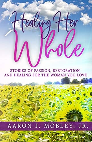 Healing Her Whole Stories of Passion, Restoration and Healing for the Woman You Love