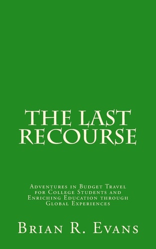 The Last Recourse Adventures in Budget Travel for College Students and Enriching Education Through Global Experiences