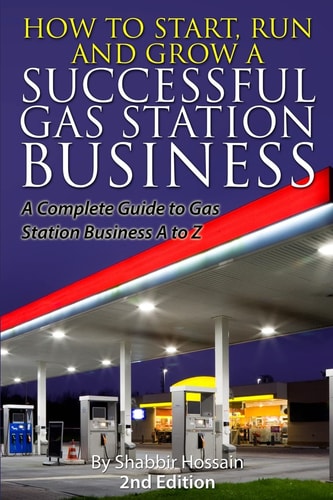How to Start, Run and Grow a Successful Gas Station Business A Complete Guide to Gas Station Business a to Z