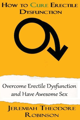 How to CURE Erectile Dysfunction Overcome Erectile Dysfunction and Have Awesome Sex
