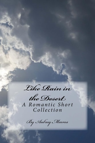 Like Rain in the Desert A Romantic Short Collection