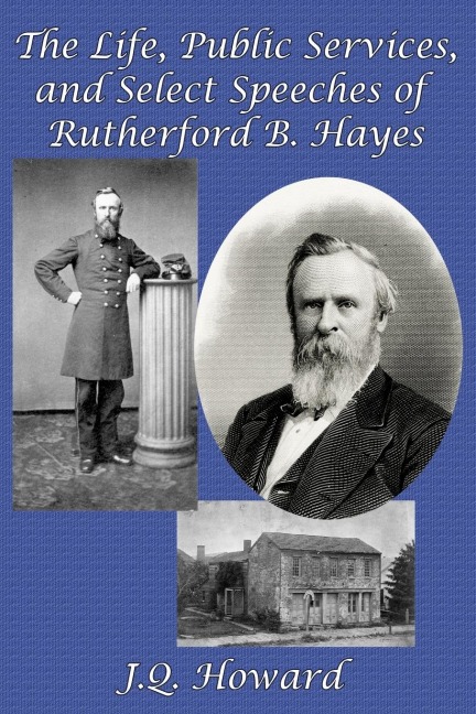 The Life, Public Services, and Select Speeches of Rutherford B. Hayes: A GR Press Presidential Book
