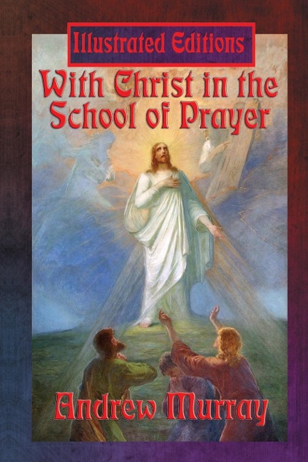 With Christ in the School of Prayer (Illustrated Edition): A Classic Devotional on the Power of Prayer