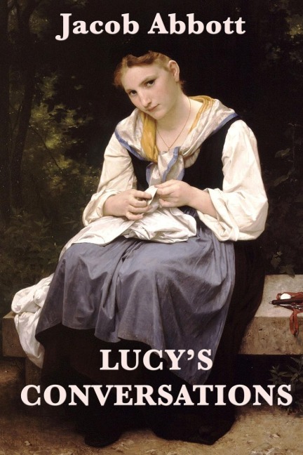 Lucys Conversations: A Classic Nineteenth-Century Childrens Book of Moral Lessons and Family Conversation