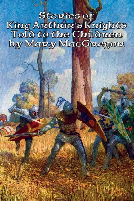Stories of King Arthurs Knights Told to the Children by Mary MacGregor: A Positronic Book
