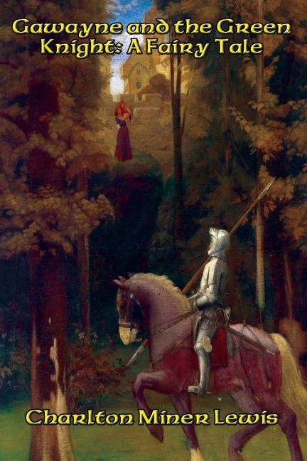 Gawayne and the Green Knight, A Fairy Tale: An Arthurian Fairy Tale of Sir Gawayne and the Green Knight
