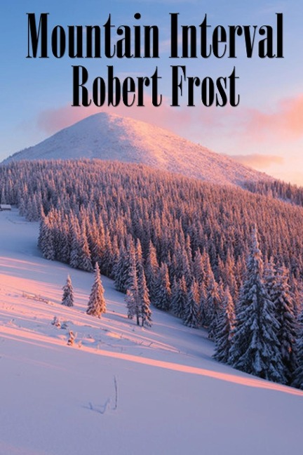 Mountain Interval: Classic American Poems Including The Road Not Taken, Birches, and Out, Out-