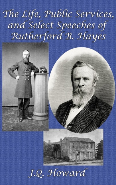 The Life, Public Services, and Select Speeches of Rutherford B. Hayes: A GR Press Presidential Book