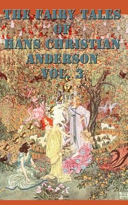 The Fairy Tales of Hans Christian Anderson Vol. 3: A Collection of Classic Fairy Tales for Children and Young Readers