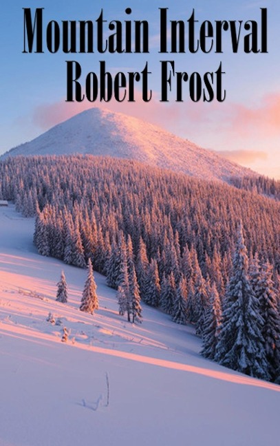 Mountain Interval: Classic American Poems Including The Road Not Taken, Birches, and Out, Out-