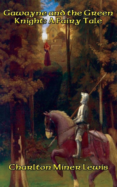 Gawayne and the Green Knight: An Arthurian Fairy Tale of Sir Gawayne and the Green Knight