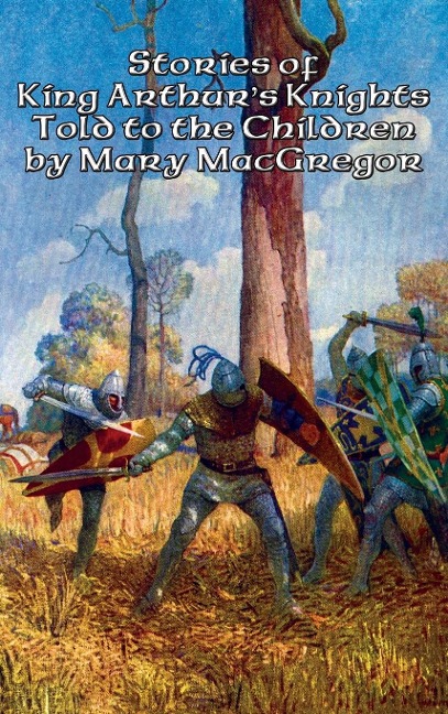 Stories of King Arthurs Knights Told to the Children by Mary MacGregor: A Positronic Book