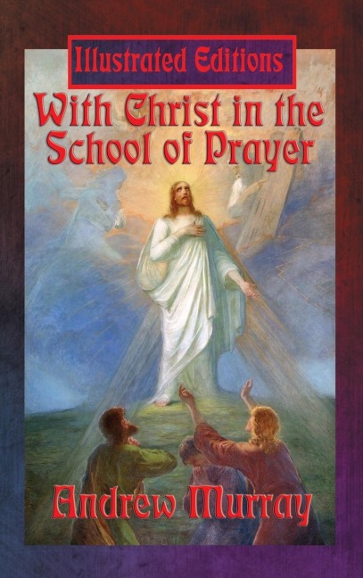 With Christ in the School of Prayer (Illustrated Edition): A Classic Devotional on the Power of Prayer