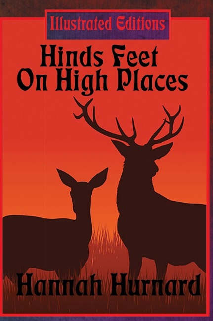 Hinds Feet On High Places (Illustrated Edition): An Illustrated Christian Allegory of Faith, Fear, and Spiritual Transformation