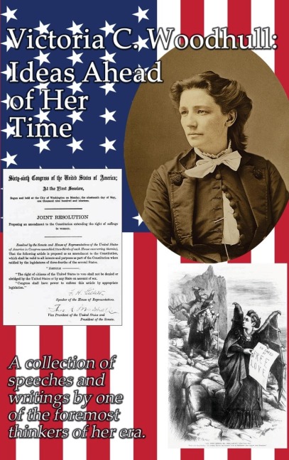 Victoria C. Woodhull: Ideas Ahead of Her Time: A collection of speeches and writings by one of the foremost thinkers of her era.