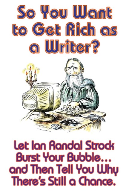 So You Want to Get Rich as a Writer? Let Ian Randal Strock Burst Your Bubble... and Then Tell You Why Theres Still a Chance.