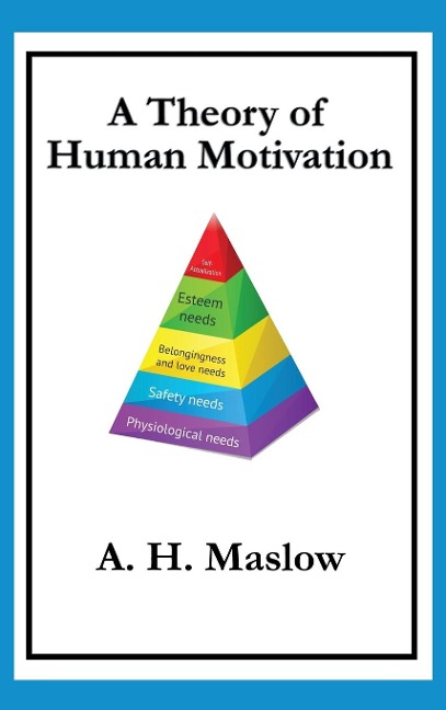 A Theory of Human Motivation: Maslow's Classic Essay on Needs and Self-Actualization