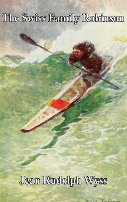 The Swiss Family Robinson: A Familys Adventure on a Desert Island